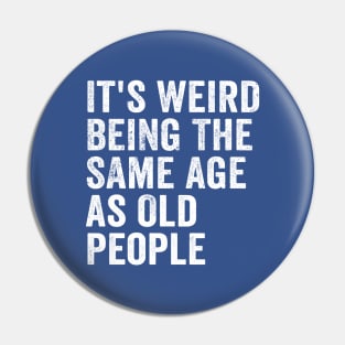 It's Weird Being The Same Age As Old People White Pin