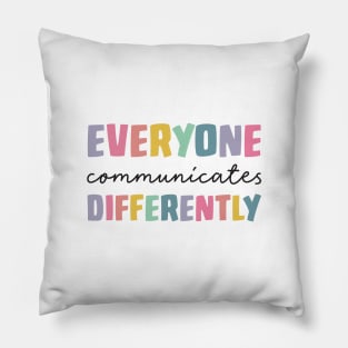 Everyone Communicate Differently T-Shirt Autism Special Ed Teacher Neurodiversity Acceptance Awareness Disability Therapist Pillow