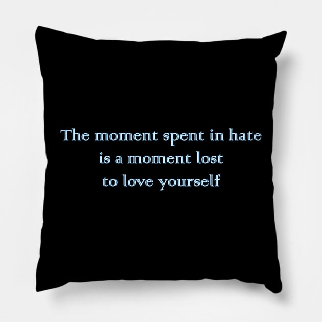The Moment Spent in Hate is a Moment Lost to Love Yourself Pillow by MelissaJBarrett