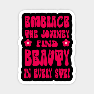 Embrace the journey, find beauty in every step Magnet