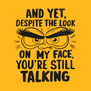 Despite The Look On MY Face You re Still Talking T-Shirt