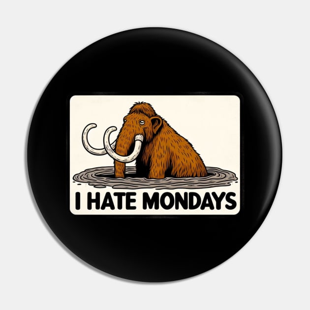 I Hate Mondays Mammoth Pin by Shawn's Domain