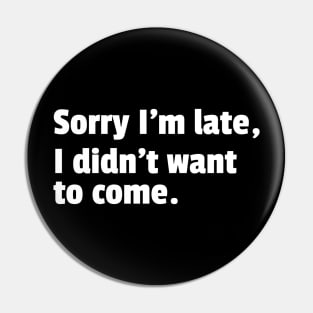 Sorry Im Late I Didnt Want To Come Funny Sarcastic Quote Pin