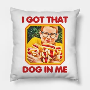 I GOT THAT DOG IN ME Pillow