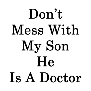 Don't Mess With My Son He Is A Doctor T-Shirt
