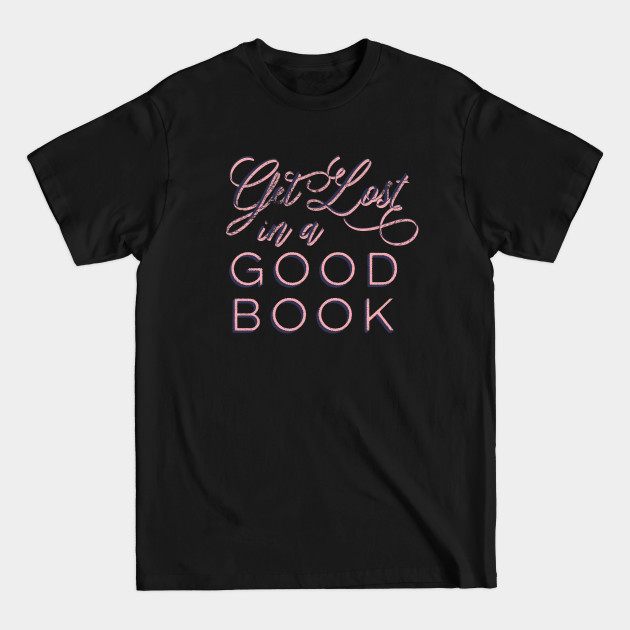 Discover Get Lost in a Good Book - Book Lover - T-Shirt