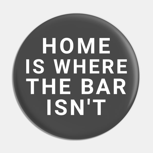 Home is where the bar isn't Pin by Captainstore