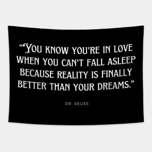 Dr. Seuss - You know you're in love when you can't fall asleep because reality is finally better than your dreams. Tapestry