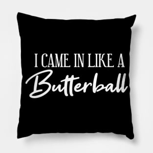 I Came in like a Butterball Pillow