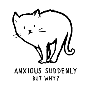 Anxious suddenly, but why? T-Shirt