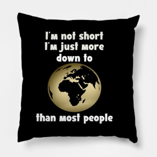 I'm Not Short I'm Just More Down To Earth Pillow