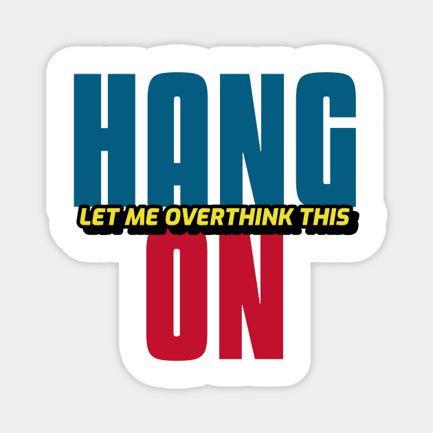 Hang On Let Me Overthink This Magnet by Pixel Threads 