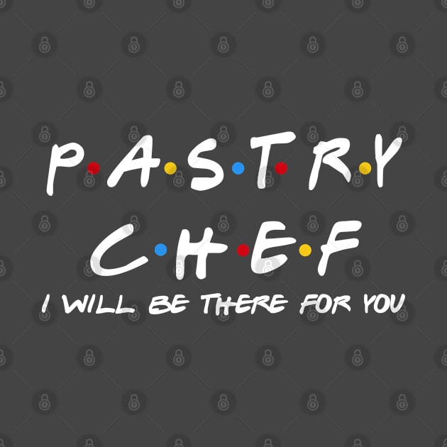 Pastry Chef - I'll Be There For You Gifts by StudioElla