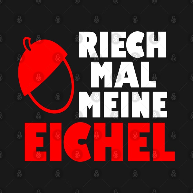 riech mal meine Eichel by FromBerlinGift