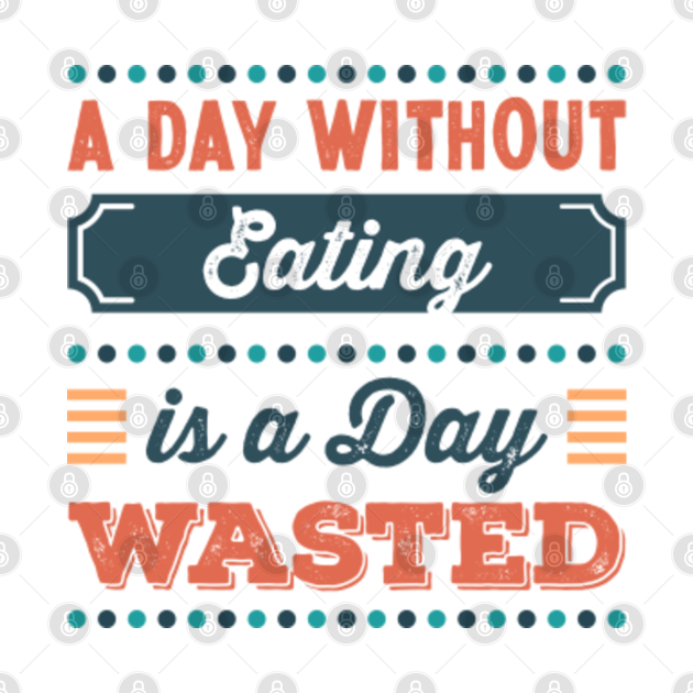 Discover A Day without Eating is a day wasted - Eating - T-Shirt