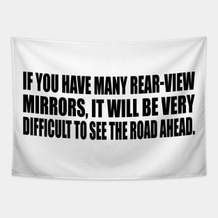 If you have many rear-view mirrors, it will be very difficult to see the road ahead Tapestry