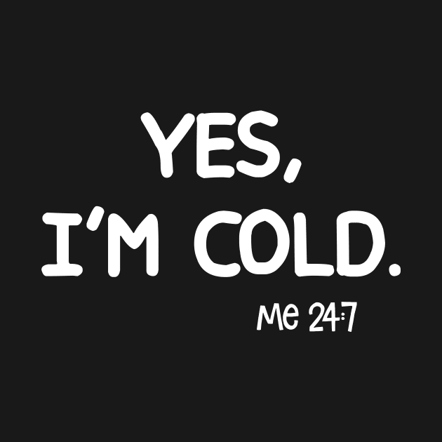 Yes I'm Cold Me 24 7 Tees by peskybeater