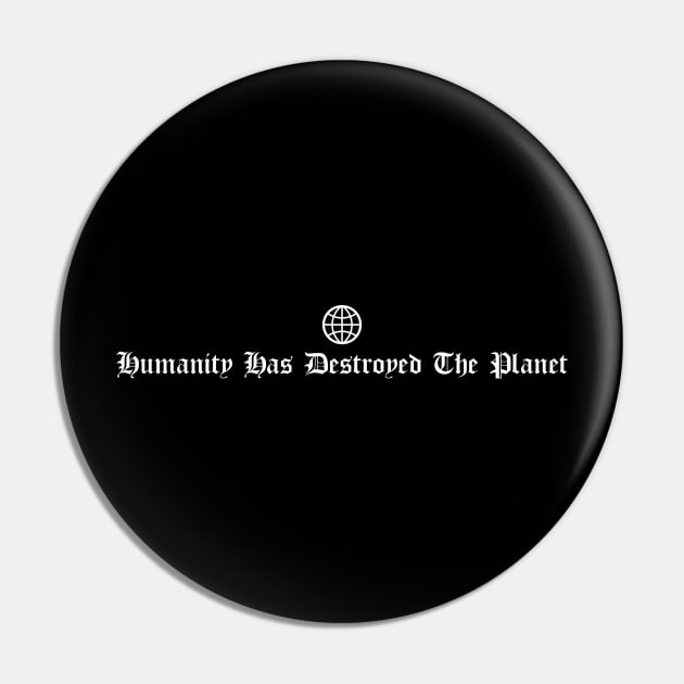 Humanity Has Destroyed The Planet Pin by btcillustration