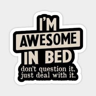 I'm awesome in bed don't Question It Funny Humor Men Magnet