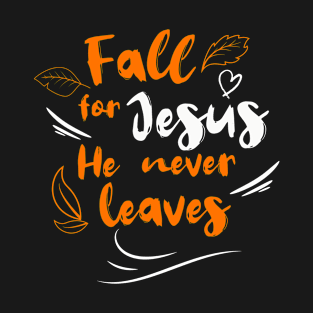 Fall For Jesus He Never Leaves T-Shirt