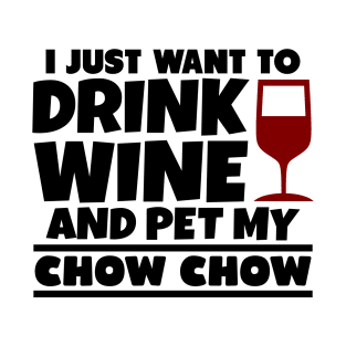 I just want to drink wine and pet my chow chow T-Shirt