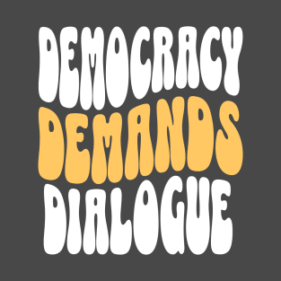 Democracy Demands Dialogue T-Shirt