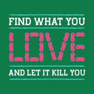 FIND WHAT YOU LOVE AND LET IT KILL YOU, Gift Gaming T-Shirt