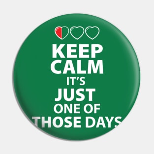 Keep Calm It's Just one of those Days (dark Color shirts) Pin