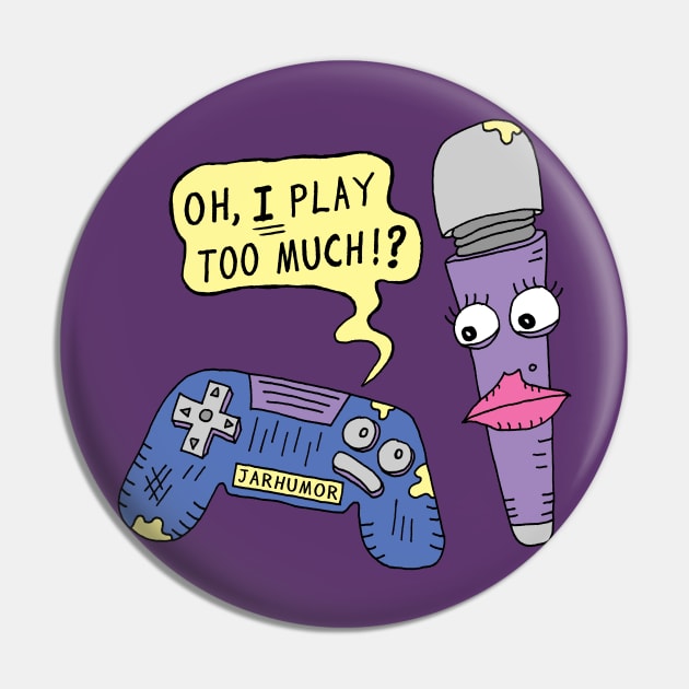 You Play Too Much Pin by jarhumor