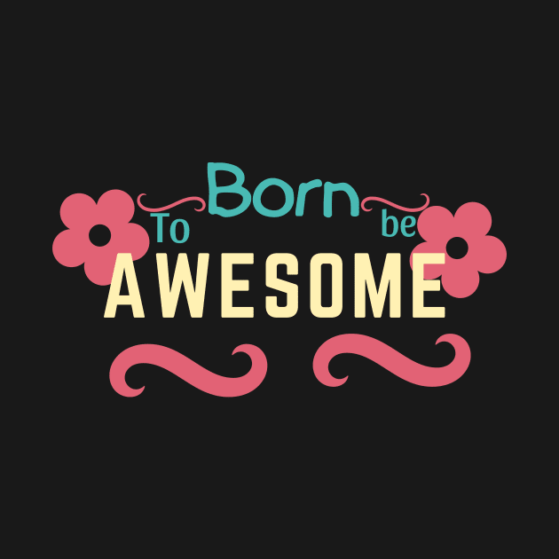 Born to be awesome by TotaSaid