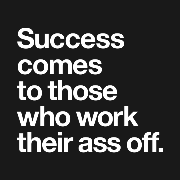 Success Comes to Those Who Work Their Ass Off by MotivatedType