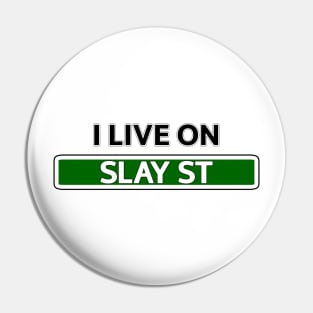 I live on Slay St Pin