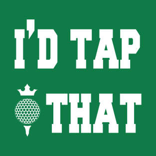 I'd tap that mens tshirt golf gift funny humor sports golf ball Golf tshirts tees T-Shirt