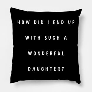 How did I end up with such a wonderful daughter? Pillow