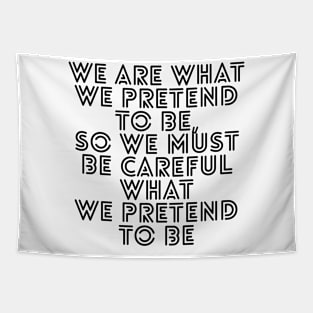 We are what we pretend to be so we must be careful what we pretend to be Tapestry