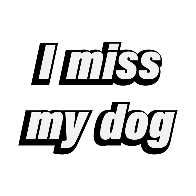 I miss my dog - Dog lover by BL4CK&WH1TE 