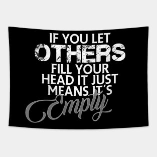 If you let others fill your head it just means it's empty Tapestry