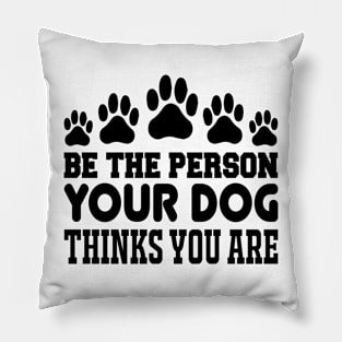 Be The Person Your Dog Thinks You Are T Shirt For Women Men Pillow