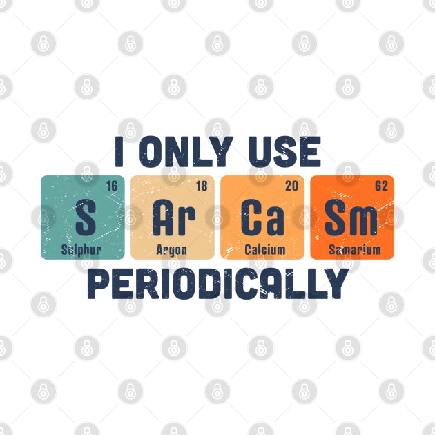 I Only Use Sarcasm Periodically Chemistry Periodic Table by OrangeMonkeyArt