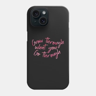 Grow through what you Go through quote Phone Case