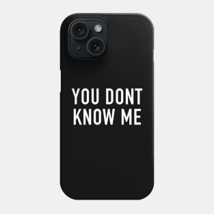 You Don’t Know Me Phone Case