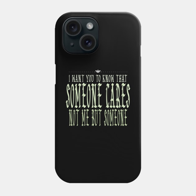 I Want You To Know That Someone Cares Not Me But Someone Phone Case by Officail STORE