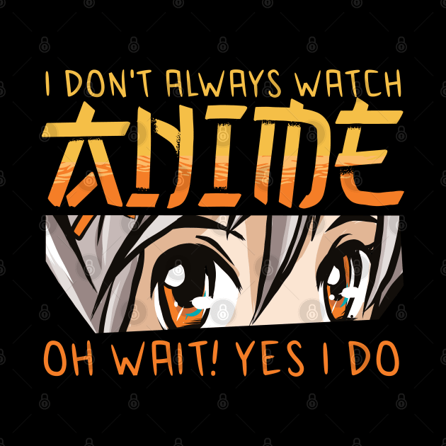 i dont always watch anime by JayD World