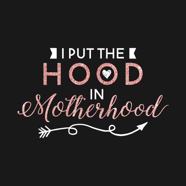 Mothers Day Gift Tee I Put The Hood In Motherhood by celeryprint