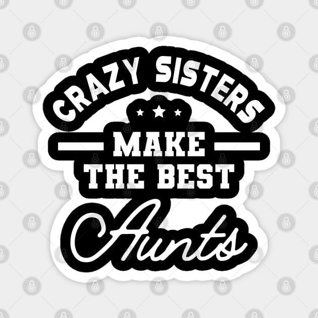 New Aunt - Crazy Sisters Make the best aunts Magnet by KC Happy Shop