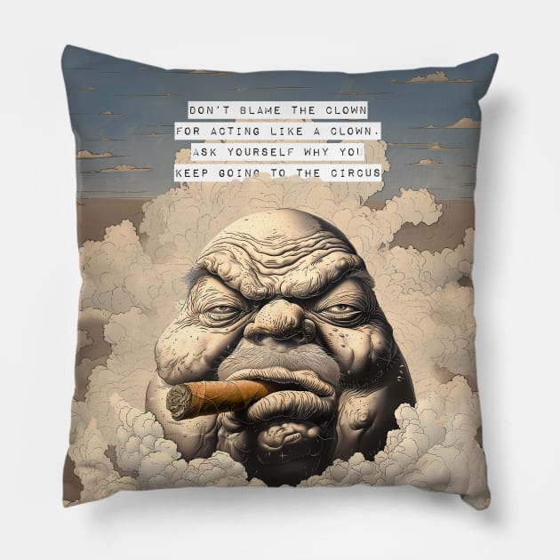 Puff Sumo: Don’t Blame the Clown for Acting Like a Clown. Ask Yourself Why You Keep Going to the Circus  on a Dark Background Pillow by Puff Sumo