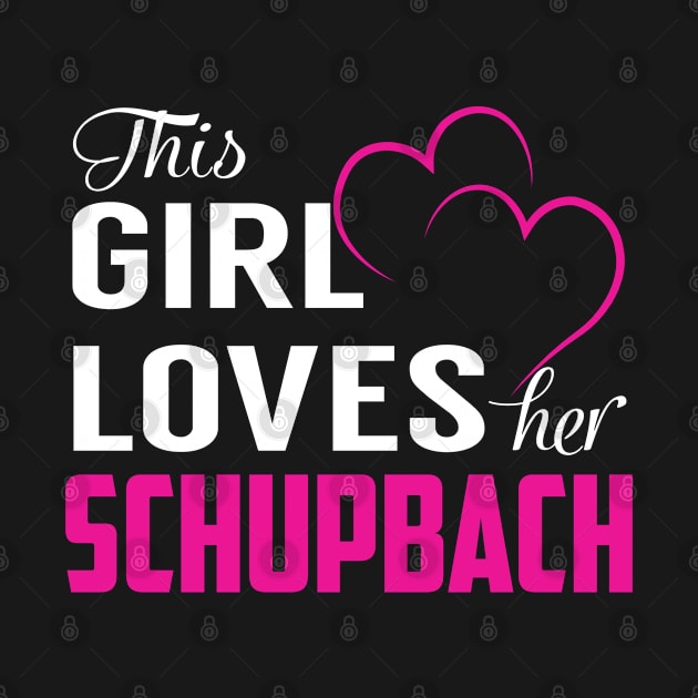 This Girl Loves Her SCHUPBACH by LueCairnsjw