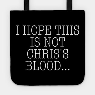 I Hope This is Not Chris's Blood Tote