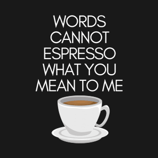 Words Cannot Espresso What You Mean To Me Funny Pun T-Shirt