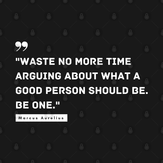 "Waste no more time arguing about what a good person should be. Be one." - Marcus Aurelius Inspirational Quote by InspiraPrints